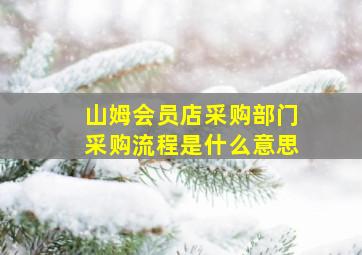 山姆会员店采购部门采购流程是什么意思