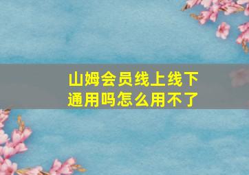 山姆会员线上线下通用吗怎么用不了