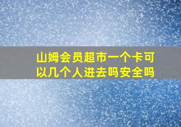 山姆会员超市一个卡可以几个人进去吗安全吗