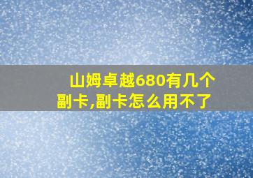 山姆卓越680有几个副卡,副卡怎么用不了