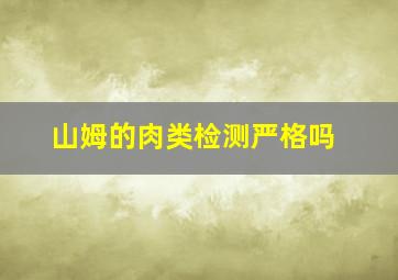 山姆的肉类检测严格吗