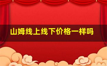 山姆线上线下价格一样吗