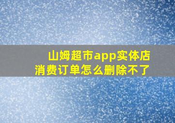 山姆超市app实体店消费订单怎么删除不了