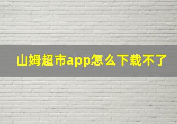 山姆超市app怎么下载不了