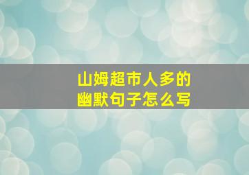 山姆超市人多的幽默句子怎么写