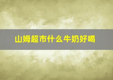 山姆超市什么牛奶好喝