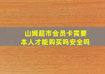 山姆超市会员卡需要本人才能购买吗安全吗