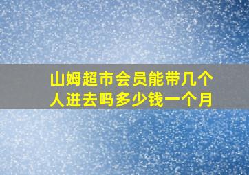 山姆超市会员能带几个人进去吗多少钱一个月