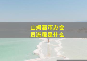 山姆超市办会员流程是什么