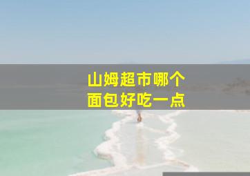 山姆超市哪个面包好吃一点