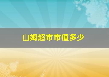 山姆超市市值多少