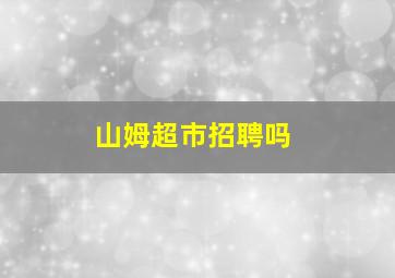 山姆超市招聘吗