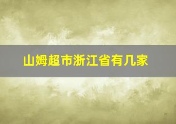 山姆超市浙江省有几家