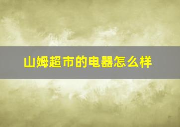 山姆超市的电器怎么样