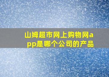 山姆超市网上购物网app是哪个公司的产品