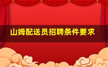 山姆配送员招聘条件要求