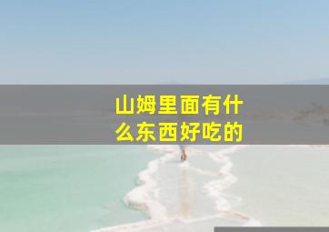 山姆里面有什么东西好吃的