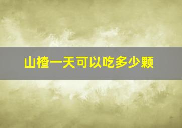 山楂一天可以吃多少颗