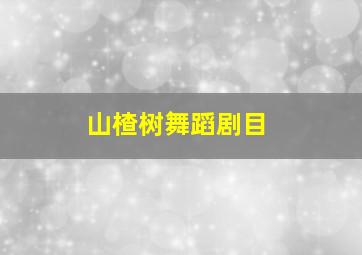 山楂树舞蹈剧目