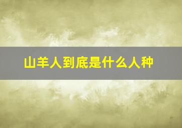 山羊人到底是什么人种