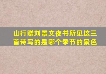 山行赠刘景文夜书所见这三首诗写的是哪个季节的景色