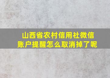 山西省农村信用社微信账户提醒怎么取消掉了呢