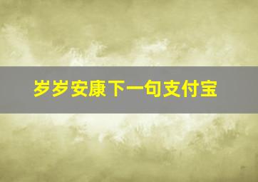 岁岁安康下一句支付宝