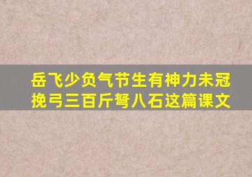 岳飞少负气节生有神力未冠挽弓三百斤弩八石这篇课文