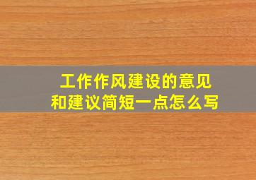 工作作风建设的意见和建议简短一点怎么写