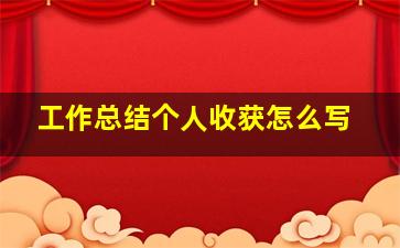 工作总结个人收获怎么写