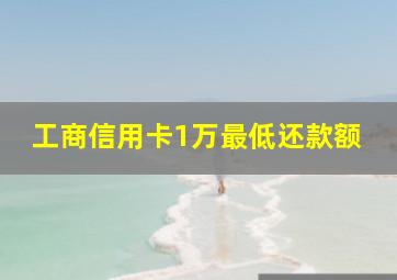 工商信用卡1万最低还款额