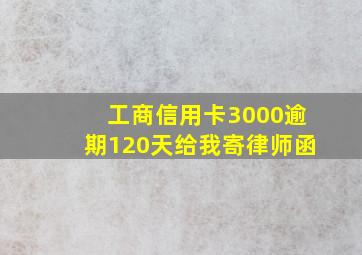 工商信用卡3000逾期120天给我寄律师函