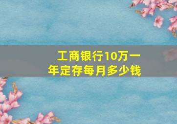 工商银行10万一年定存每月多少钱