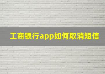 工商银行app如何取消短信