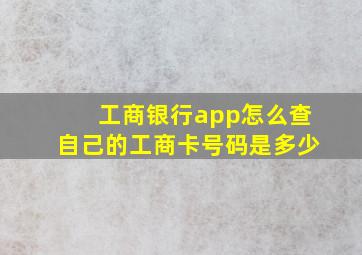 工商银行app怎么查自己的工商卡号码是多少