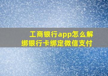 工商银行app怎么解绑银行卡绑定微信支付