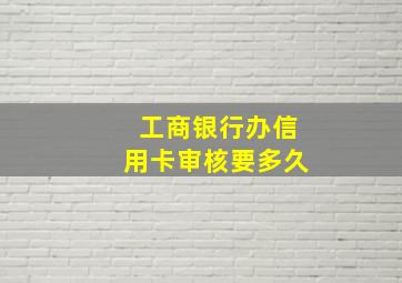 工商银行办信用卡审核要多久