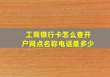 工商银行卡怎么查开户网点名称电话是多少