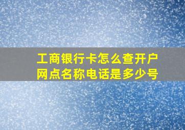 工商银行卡怎么查开户网点名称电话是多少号