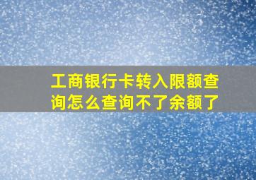 工商银行卡转入限额查询怎么查询不了余额了