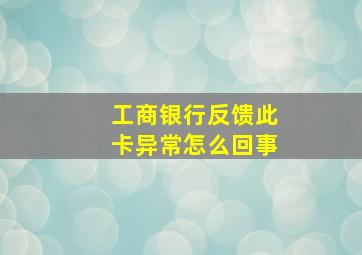 工商银行反馈此卡异常怎么回事