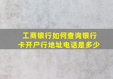 工商银行如何查询银行卡开户行地址电话是多少