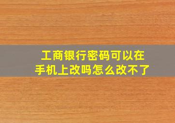 工商银行密码可以在手机上改吗怎么改不了