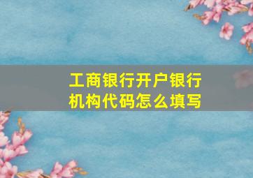 工商银行开户银行机构代码怎么填写