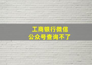 工商银行微信公众号查询不了