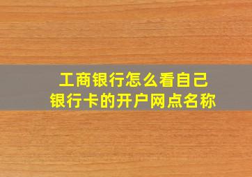 工商银行怎么看自己银行卡的开户网点名称