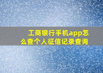 工商银行手机app怎么查个人征信记录查询