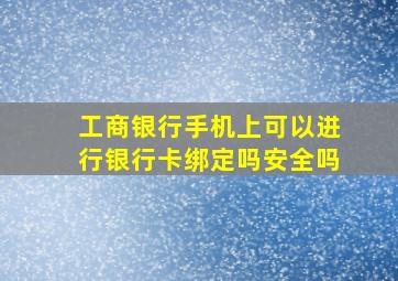 工商银行手机上可以进行银行卡绑定吗安全吗