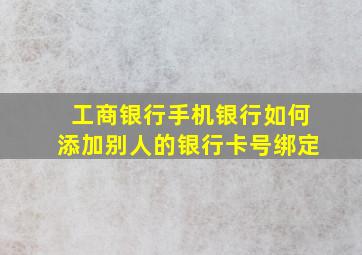 工商银行手机银行如何添加别人的银行卡号绑定