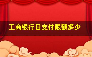 工商银行日支付限额多少